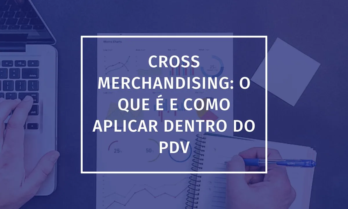 Cross merchandising: O que é e como aplicar dentro do PDV