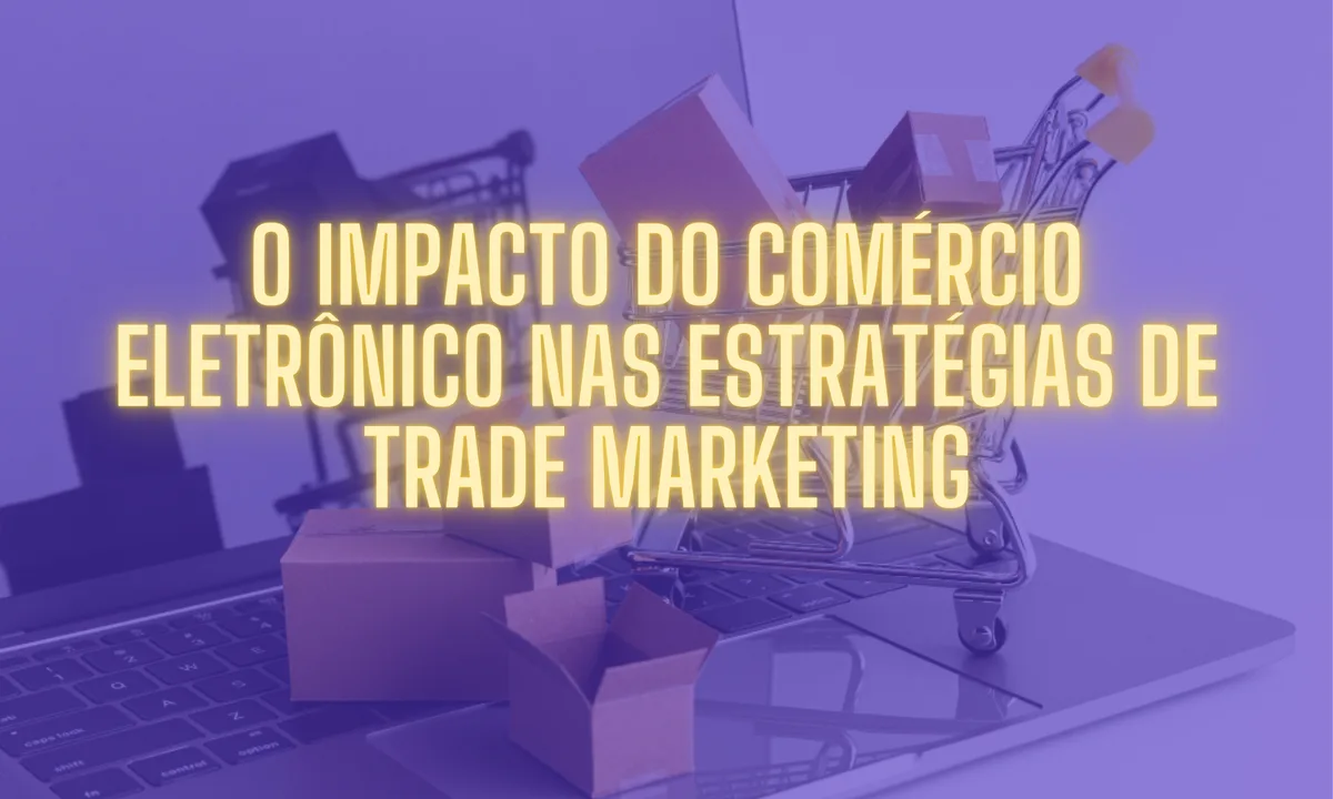 The Impact of E-Commerce on Trade Marketing Strategies