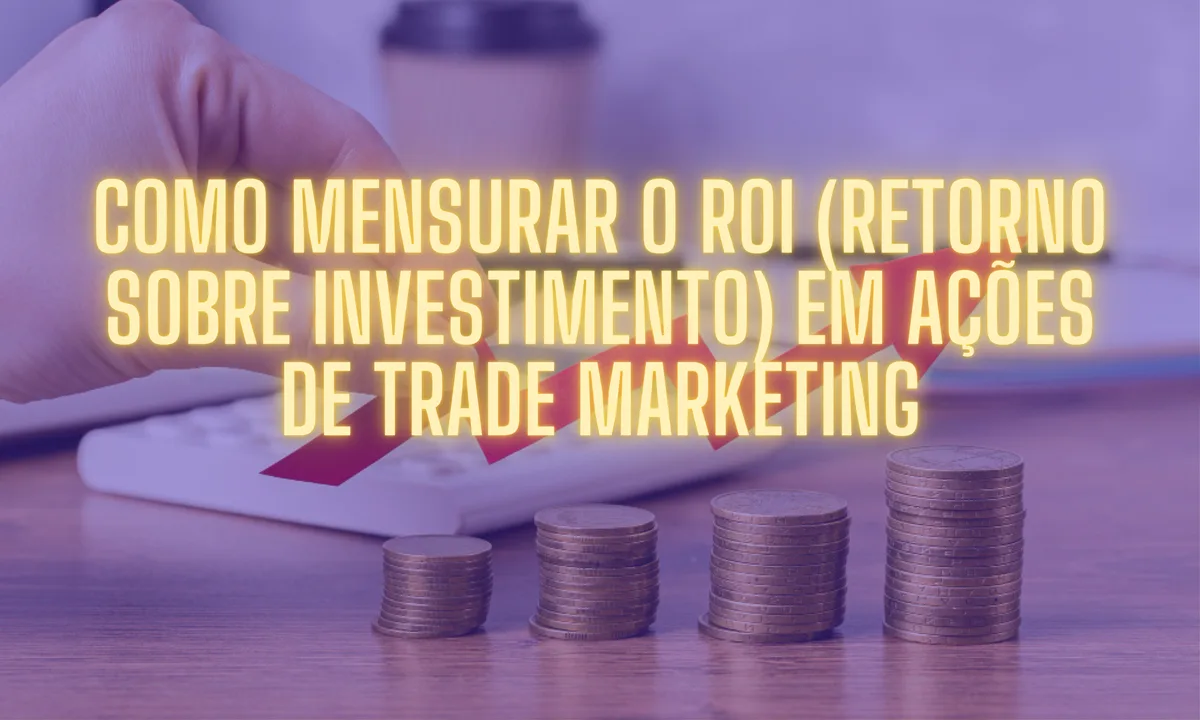 How to Measure ROI in Trade Marketing Actions